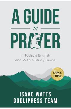 Isaac Watts A Guide to Prayer: In Today's English and with a Study Guide (LARGE PRINT) - Godlipress Team