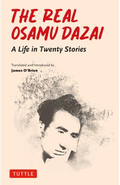 The Real Osamu Dazai: A Life in Twenty Short Stories - Osamu Dazai