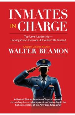 Inmates in Charge: Top-Level Leadership-Lacking Vision, Corrupt, & Couldn\'t Be Trusted - Walter Beamon