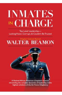 Inmates in Charge: Top Level Leadership - Lacking Vision, Corrupt, & Couldn\'t Be Trusted - Walter Beamon
