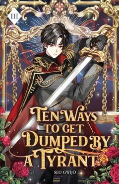 Ten Ways to Get Dumped by a Tyrant: Volume III (Light Novel) - Gwijo Seo