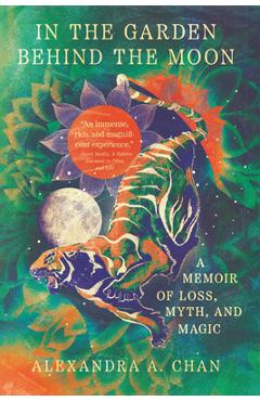 In the Garden Behind the Moon: A Memoir of Loss, Myth, and Magic - Alexandra A. Chan