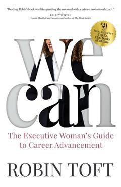We Can: The Executive Woman\'s Guide to Career Advancement - Robin Toft