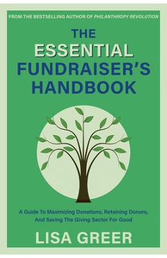 The Fundraiser's Handbook: A Guide to Maximizing Donations, Retaining Donors, and Saving the Giving Sector for Good - Lisa Greer