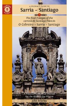 A Pilgrim's Guide to Sarria -- Santiago: The Last 7 Stages of the Camino de Santiago Francés O Cebreiro - Sarria - Santiago - John Brierley