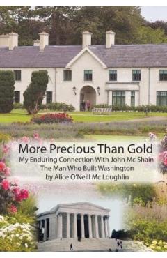 More Precious Than Gold: My enduring connection with John McShain--the Man Who Built Washington - Alice O'neill Mcloughlin