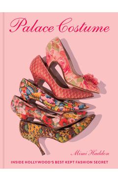 Palace Costume: Inside Hollywood\'s Best Kept Fashion Secret - Mimi Haddon