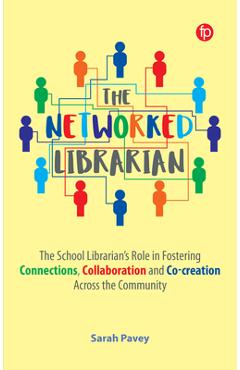 The Networked Librarian: The School Librarians Role in Fostering Connections, Collaboration and Co-Creation Across the Community - Sarah Pavey