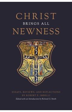 Christ Brings All Newness: Essays, Reviews, and Reflections - Robert P. Imbelli