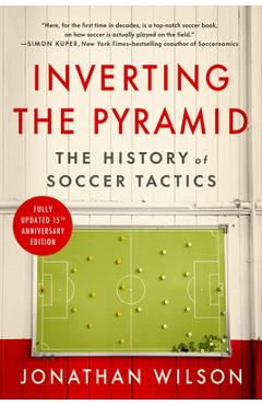 Inverting the Pyramid: The History of Soccer Tactics - Jonathan Wilson