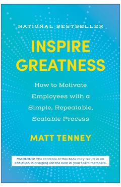 Inspire Greatness: How to Motivate Employees with a Simple, Repeatable, Scalable Process - Matt Tenney