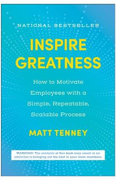 Inspire Greatness: How to Motivate Employees with a Simple, Repeatable, Scalable Process - Matt Tenney