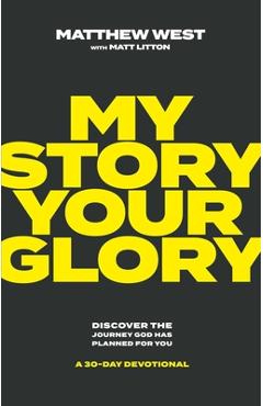 My Story, Your Glory: Discover the Journey God Has Planned for You--A 30-Day Devotional - Matthew West