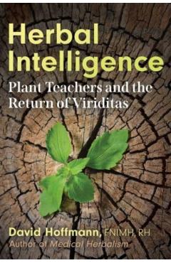 Herbal Intelligence: Plant Teachers and the Return of Viriditas - David Hoffmann