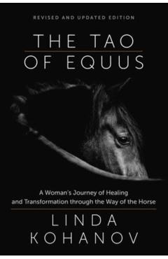 The Tao of Equus (Revised): A Woman's Journey of Healing and Transformation Through the Way of the Horse - Linda Kohanov
