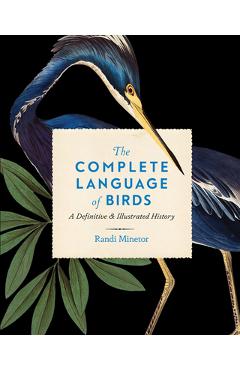 The Complete Language of Birds: A Definitive and Illustrated History - Randi Minetor