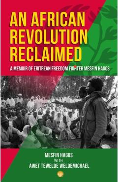 An African Revolution Reclaimed: A Memoir of Eritrean Freedom Fighter Mesfin Hagos - Mesfin Hagos