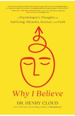 Why I Believe: A Psychologist's Thoughts on Suffering, Miracles, Science, and Faith - Henry Cloud
