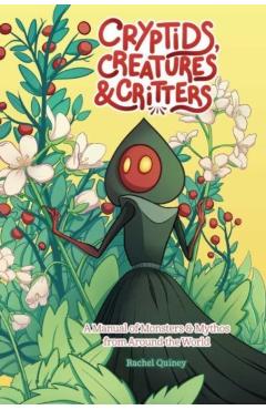 Cryptids, Creatures & Critters: A Manual of Monsters & Mythos from Around the World - Rachel Quinney