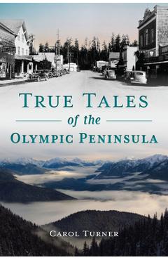 True Tales of the Olympic Peninsula - Carol Turner