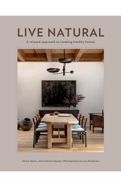 Live Natural: A Relaxed Approach to Creating Healthy Homes - Alison Davin