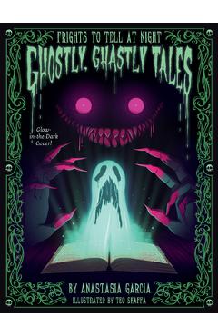 Ghostly, Ghastly Tales: Frights to Tell at Night Series - Anastasia Garcia
