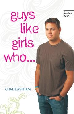 Guys Like Girls Who . . . - Chad Eastham