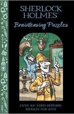 Sherlock Holmes\' Brainteasing Puzzles: Over 100 Mind-Bending Riddles for Kids - Alex Paterson