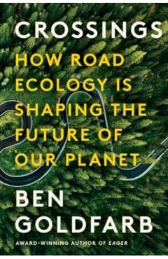 Crossings: How Road Ecology Is Shaping the Future of Our Planet - Ben Goldfarb