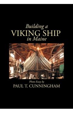 Building a Viking Ship in Maine: Photo Essay - Paul T. Cunningham