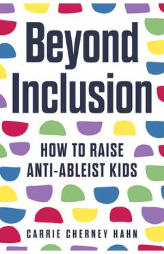 Beyond Inclusion: How to Raise Anti-Ableist Kids - Carrie Cherney Hahn