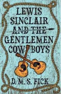 Lewis Sinclair and the Gentlemen Cowboys - D. M. S. Fick