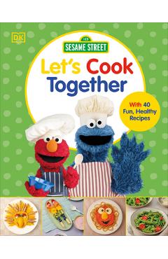 Sesame Street Let\'s Cook Together!: With 40 Fun, Healthy Recipes - Dk