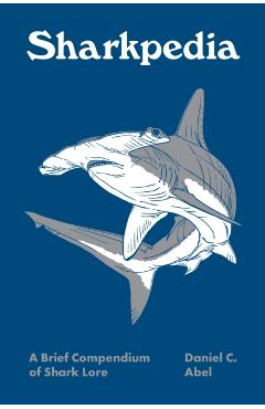 Sharkpedia: A Brief Compendium of Shark Lore - Daniel C. Abel