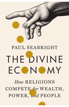 The Divine Economy: How Religions Compete for Wealth, Power, and People - Paul Seabright