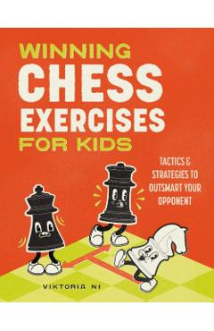 Winning Chess Exercises for Kids: Tactics and Strategies to Outsmart Your Opponent - Viktoria Ni