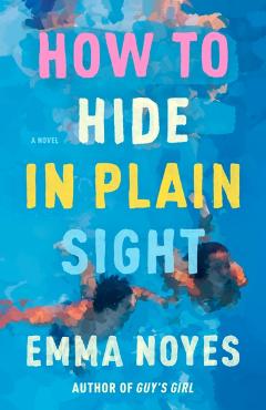 How to Hide in Plain Sight - Emma Noyes