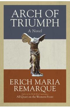 Arch of Triumph: Arch of Triumph: A Novel - Erich Maria Remarque