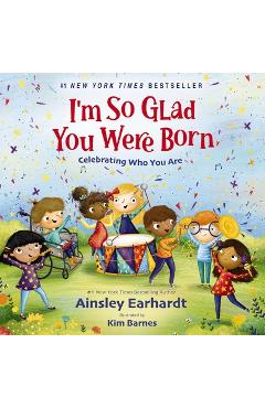 I\'m So Glad You Were Born: Celebrating Who You Are - Ainsley Earhardt