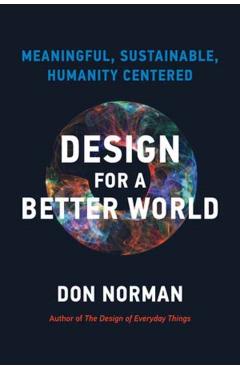 Design for a Better World: Meaningful, Sustainable, Humanity Centered - Donald A. Norman