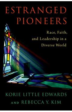 Estranged Pioneers: Race, Faith, and Leadership in a Diverse World - Korie Little Edwards