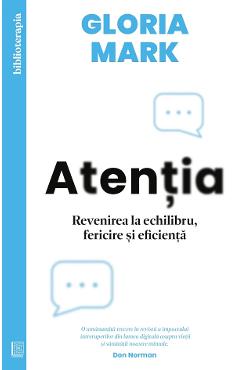 Atentia. Revenirea la echilibru, fericire si eficienta - Gloria Mark