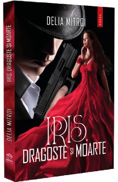 Iris. Dragoste si moarte - Delia Mitroi - PETALE SCRISE