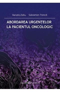 Abordarea urgentelor la pacientul oncologic - Renata Zahu, Sebastian Tranca