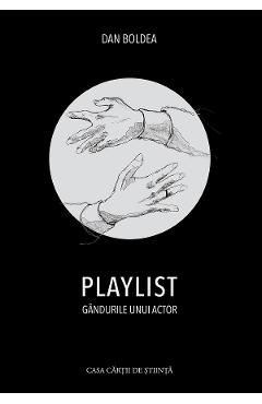 Playlist. Gandurile unui actor - Dan Boldea