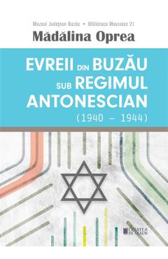 Evreii din Buzau sub regimul antonescian (1940-1944) - Madalina Oprea