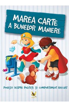 Marea carte a bunelor maniere. Povesti despre politete si comportament adecvat - Szeghy Karolina - AQUILA