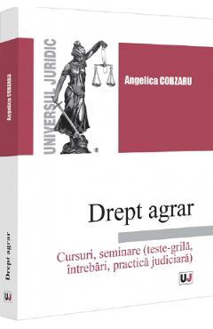 Drept agrar. Cursuri, seminare (teste-grila, intrebari, practica judiciara) - Angelica Cobzaru