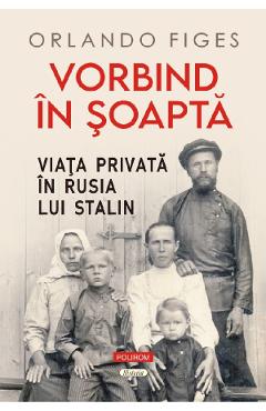 Vorbind in soapta. Viata privata in Rusia lui Stalin  - Orlando Figes