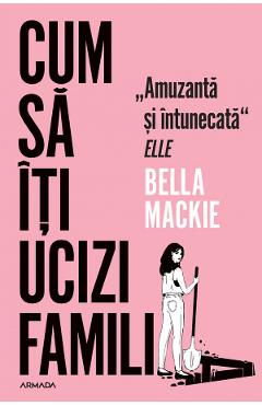 Cum sa iti ucizi familia - Bella Mackie